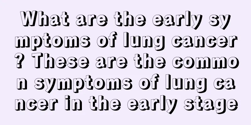 What are the early symptoms of lung cancer? These are the common symptoms of lung cancer in the early stage