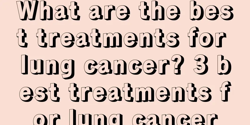 What are the best treatments for lung cancer? 3 best treatments for lung cancer