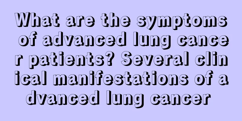 What are the symptoms of advanced lung cancer patients? Several clinical manifestations of advanced lung cancer 