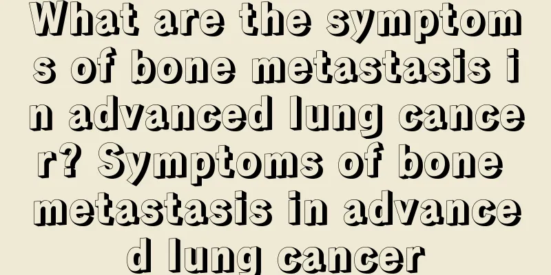 What are the symptoms of bone metastasis in advanced lung cancer? Symptoms of bone metastasis in advanced lung cancer