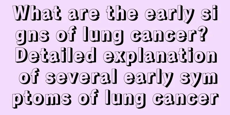 What are the early signs of lung cancer? Detailed explanation of several early symptoms of lung cancer
