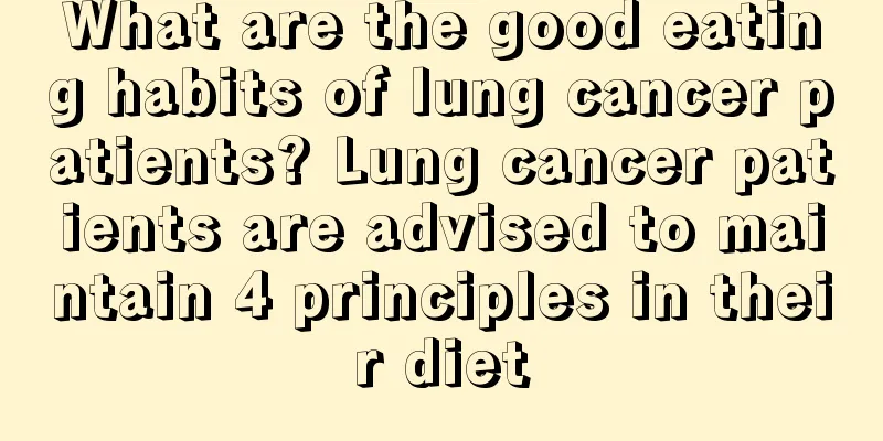 What are the good eating habits of lung cancer patients? Lung cancer patients are advised to maintain 4 principles in their diet