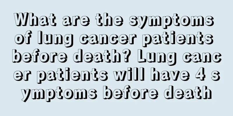 What are the symptoms of lung cancer patients before death? Lung cancer patients will have 4 symptoms before death