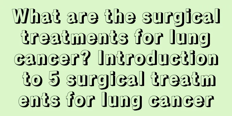 What are the surgical treatments for lung cancer? Introduction to 5 surgical treatments for lung cancer