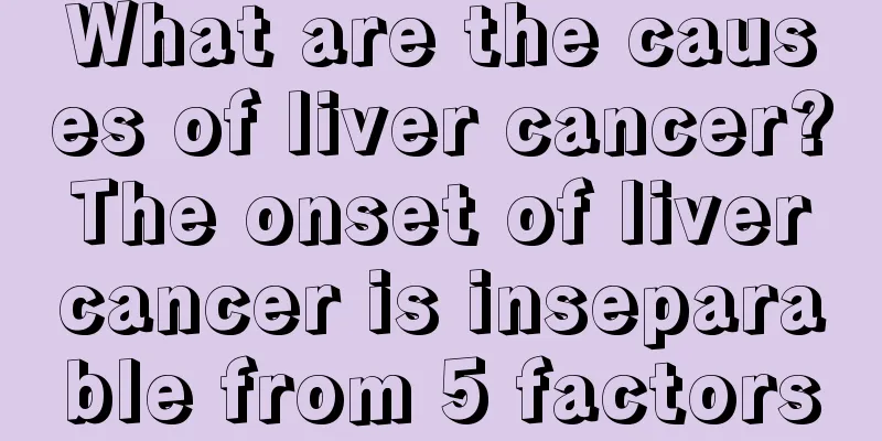 What are the causes of liver cancer? The onset of liver cancer is inseparable from 5 factors