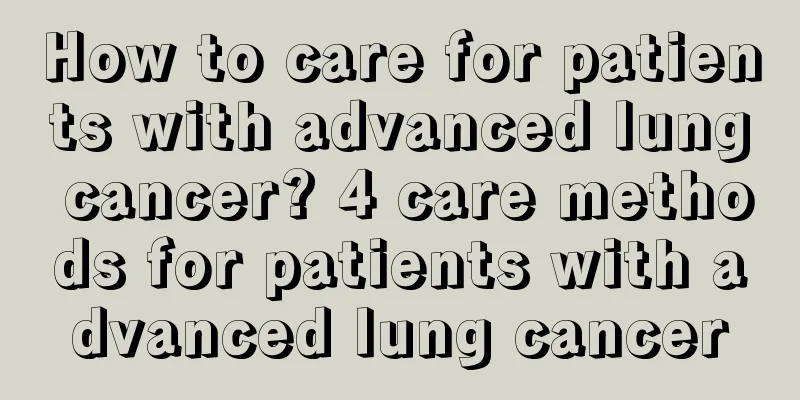 How to care for patients with advanced lung cancer? 4 care methods for patients with advanced lung cancer