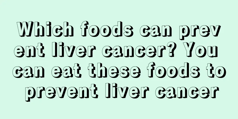 Which foods can prevent liver cancer? You can eat these foods to prevent liver cancer