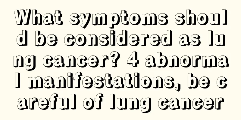 What symptoms should be considered as lung cancer? 4 abnormal manifestations, be careful of lung cancer