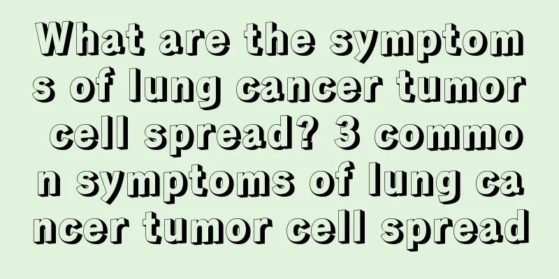 What are the symptoms of lung cancer tumor cell spread? 3 common symptoms of lung cancer tumor cell spread
