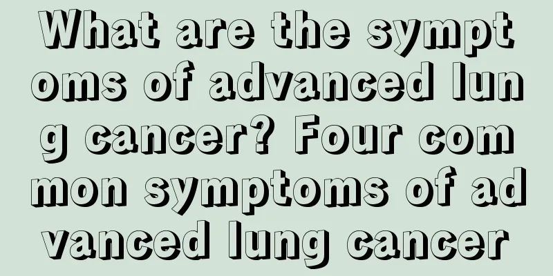 What are the symptoms of advanced lung cancer? Four common symptoms of advanced lung cancer