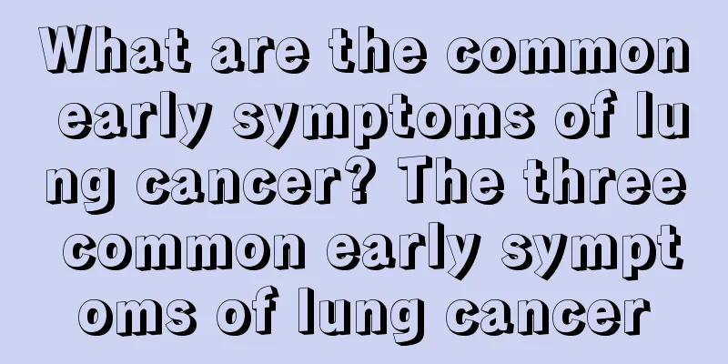 What are the common early symptoms of lung cancer? The three common early symptoms of lung cancer