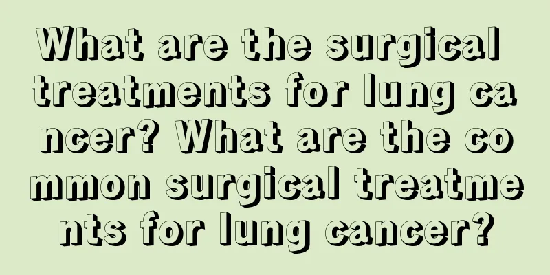 What are the surgical treatments for lung cancer? What are the common surgical treatments for lung cancer?