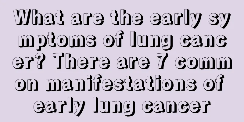 What are the early symptoms of lung cancer? There are 7 common manifestations of early lung cancer