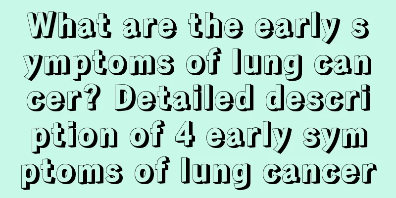What are the early symptoms of lung cancer? Detailed description of 4 early symptoms of lung cancer