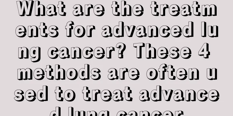 What are the treatments for advanced lung cancer? These 4 methods are often used to treat advanced lung cancer