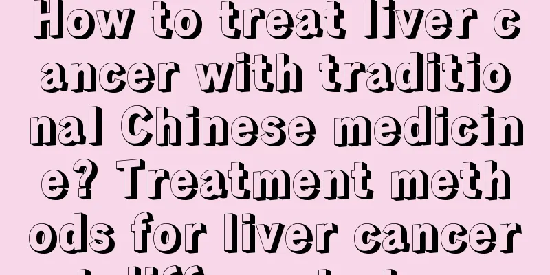 How to treat liver cancer with traditional Chinese medicine? Treatment methods for liver cancer at different stages