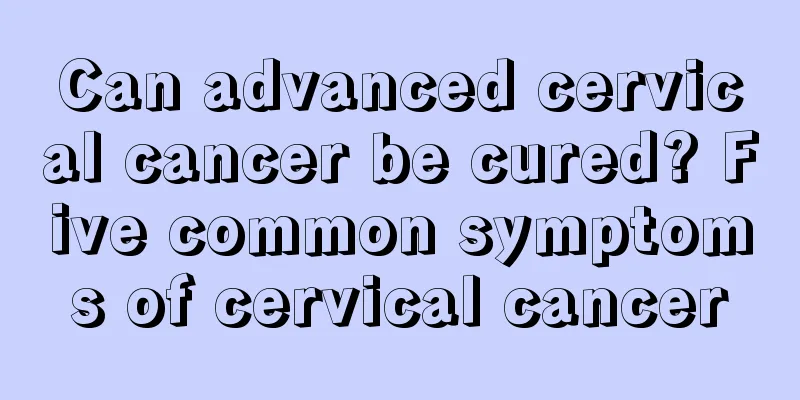 Can advanced cervical cancer be cured? Five common symptoms of cervical cancer