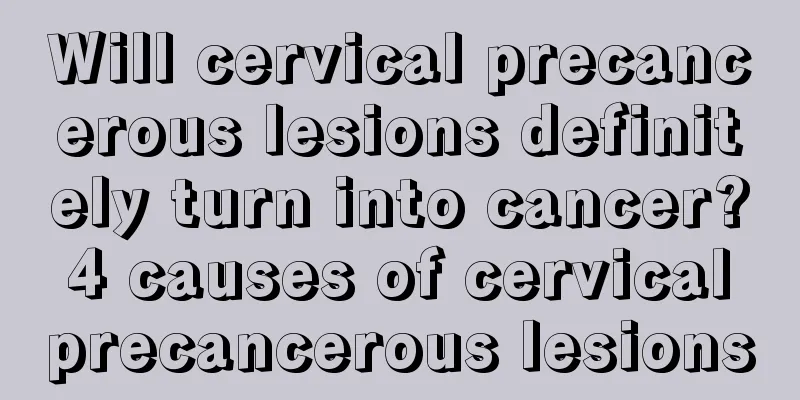 Will cervical precancerous lesions definitely turn into cancer? 4 causes of cervical precancerous lesions