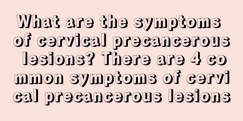 What are the symptoms of cervical precancerous lesions? There are 4 common symptoms of cervical precancerous lesions