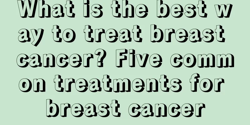 What is the best way to treat breast cancer? Five common treatments for breast cancer