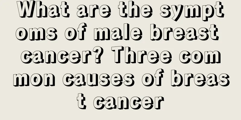 What are the symptoms of male breast cancer? Three common causes of breast cancer
