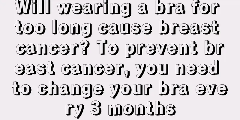 Will wearing a bra for too long cause breast cancer? To prevent breast cancer, you need to change your bra every 3 months