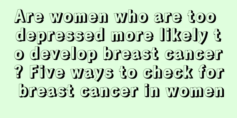 Are women who are too depressed more likely to develop breast cancer? Five ways to check for breast cancer in women