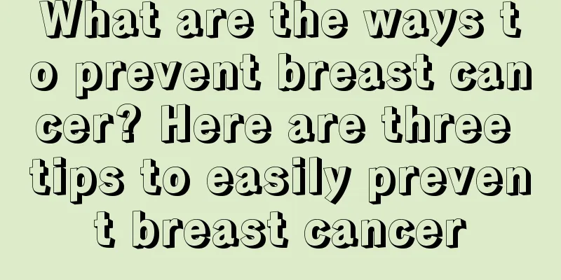 What are the ways to prevent breast cancer? Here are three tips to easily prevent breast cancer