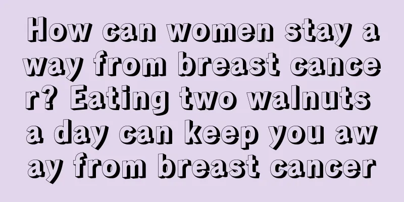 How can women stay away from breast cancer? Eating two walnuts a day can keep you away from breast cancer