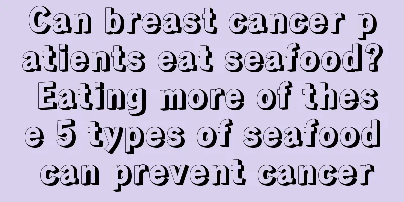 Can breast cancer patients eat seafood? Eating more of these 5 types of seafood can prevent cancer