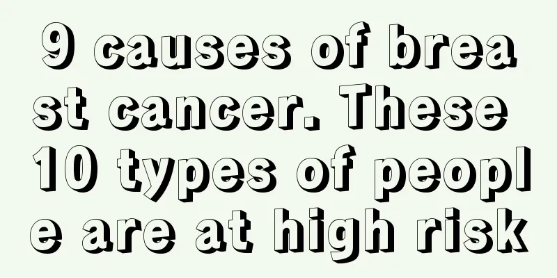 9 causes of breast cancer. These 10 types of people are at high risk