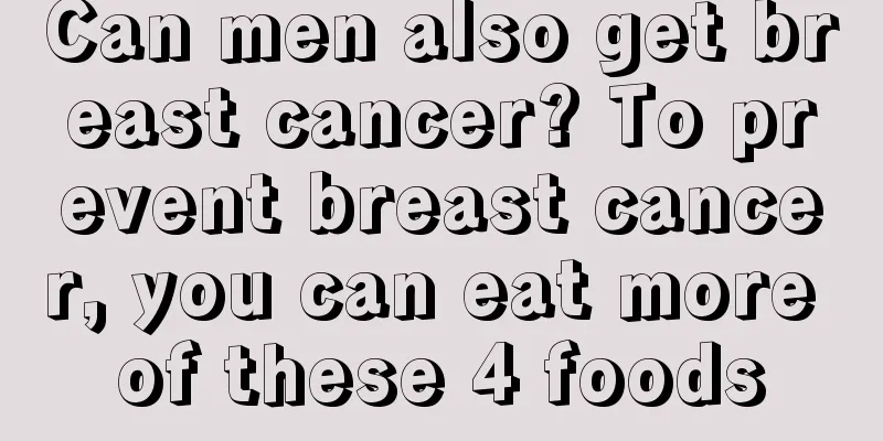Can men also get breast cancer? To prevent breast cancer, you can eat more of these 4 foods
