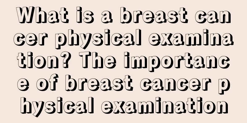 What is a breast cancer physical examination? The importance of breast cancer physical examination