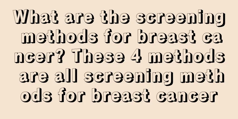 What are the screening methods for breast cancer? These 4 methods are all screening methods for breast cancer