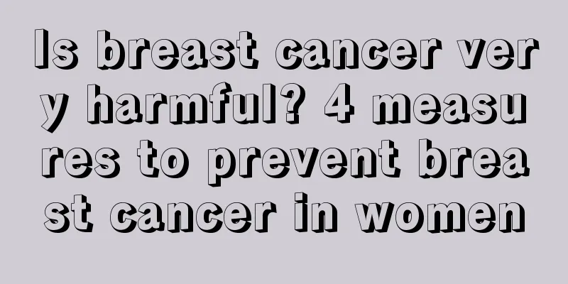Is breast cancer very harmful? 4 measures to prevent breast cancer in women