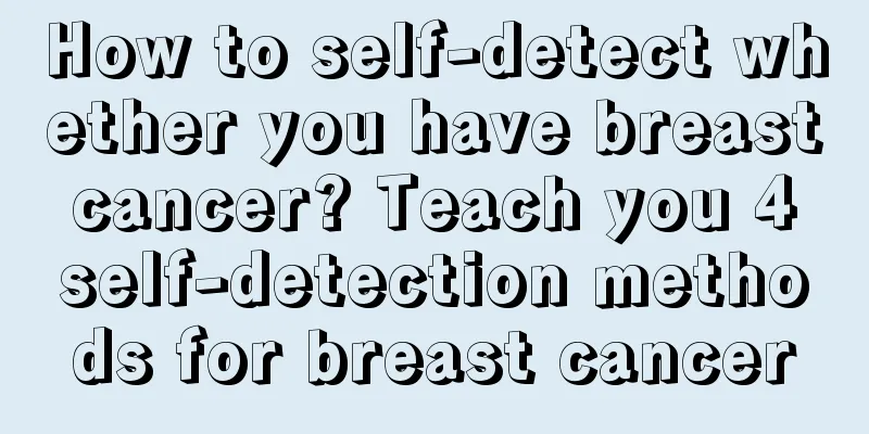 How to self-detect whether you have breast cancer? Teach you 4 self-detection methods for breast cancer
