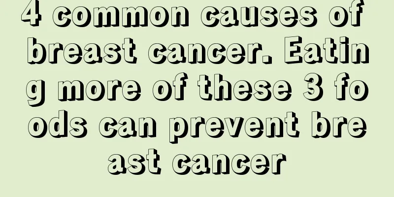 4 common causes of breast cancer. Eating more of these 3 foods can prevent breast cancer
