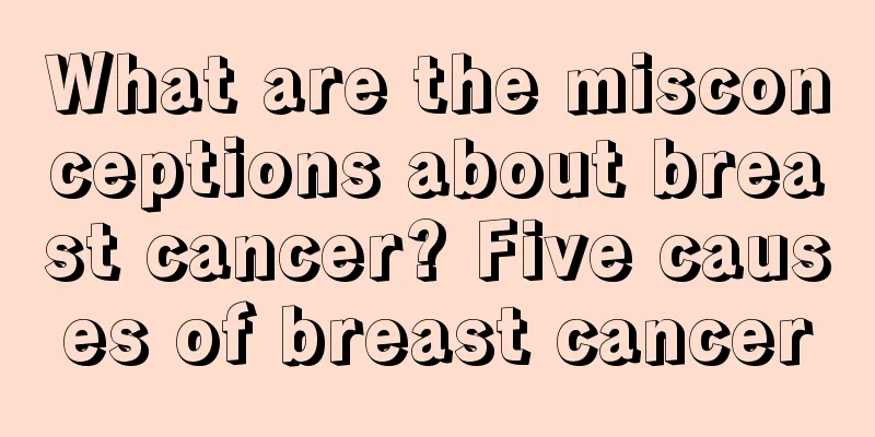 What are the misconceptions about breast cancer? Five causes of breast cancer