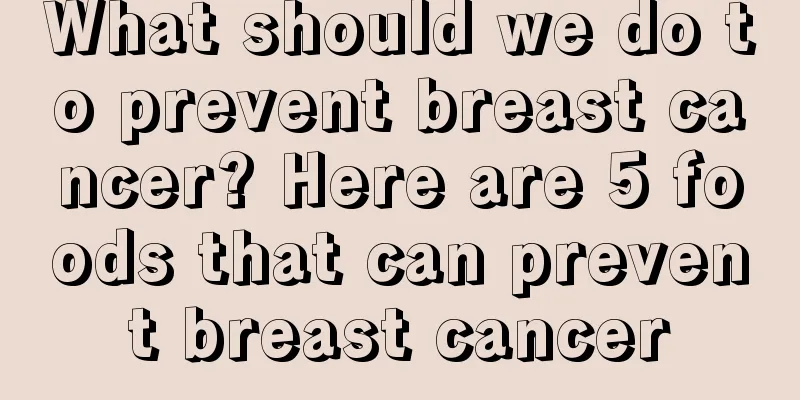 What should we do to prevent breast cancer? Here are 5 foods that can prevent breast cancer
