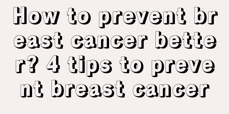 How to prevent breast cancer better? 4 tips to prevent breast cancer