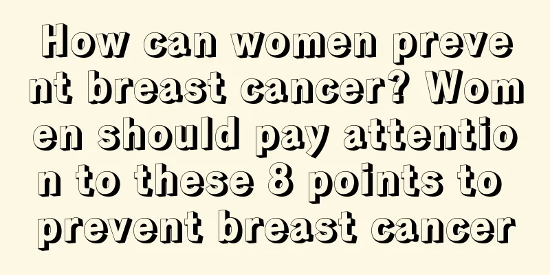 How can women prevent breast cancer? Women should pay attention to these 8 points to prevent breast cancer