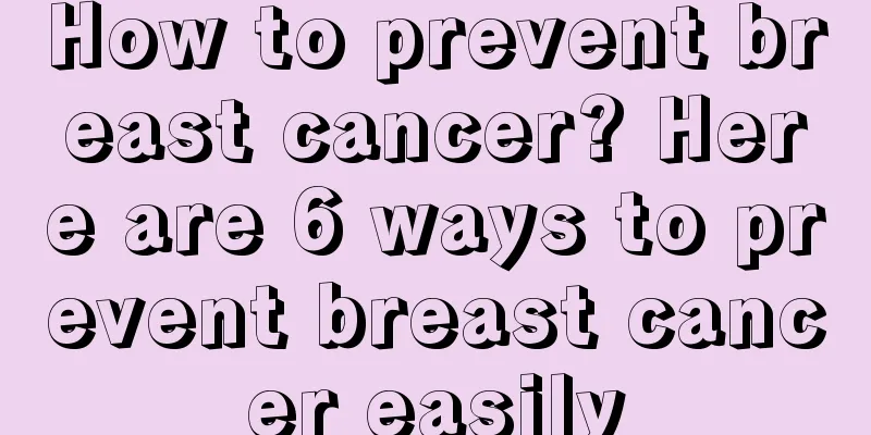 How to prevent breast cancer? Here are 6 ways to prevent breast cancer easily
