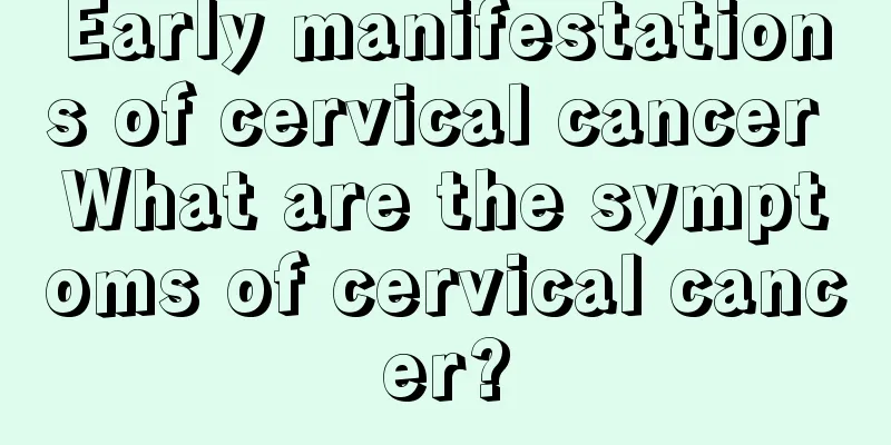 Early manifestations of cervical cancer What are the symptoms of cervical cancer?
