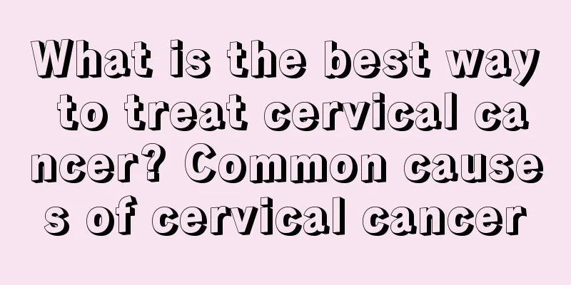 What is the best way to treat cervical cancer? Common causes of cervical cancer