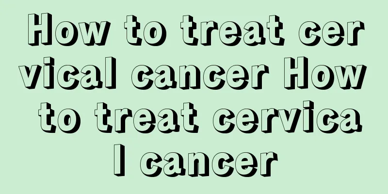 How to treat cervical cancer How to treat cervical cancer