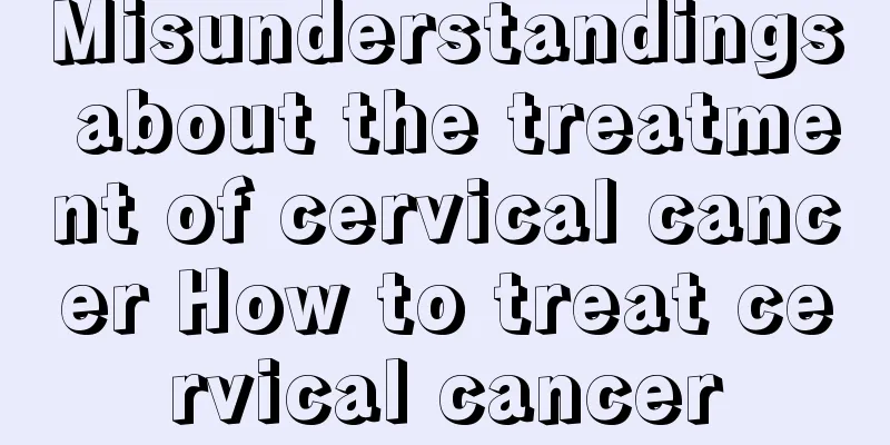 Misunderstandings about the treatment of cervical cancer How to treat cervical cancer