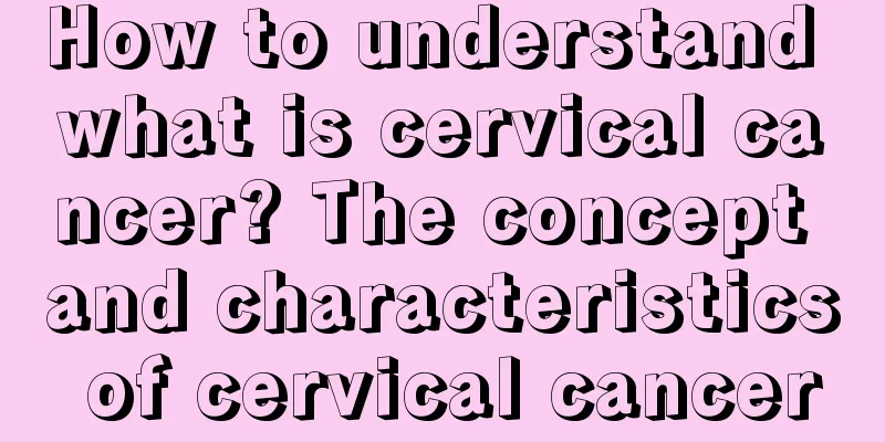 How to understand what is cervical cancer? The concept and characteristics of cervical cancer