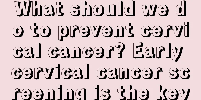 What should we do to prevent cervical cancer? Early cervical cancer screening is the key