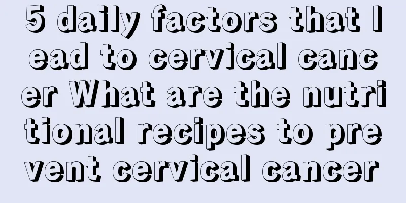 5 daily factors that lead to cervical cancer What are the nutritional recipes to prevent cervical cancer