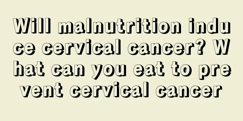 Will malnutrition induce cervical cancer? What can you eat to prevent cervical cancer